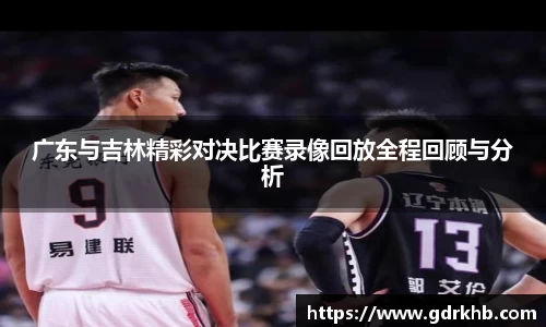 广东与吉林精彩对决比赛录像回放全程回顾与分析